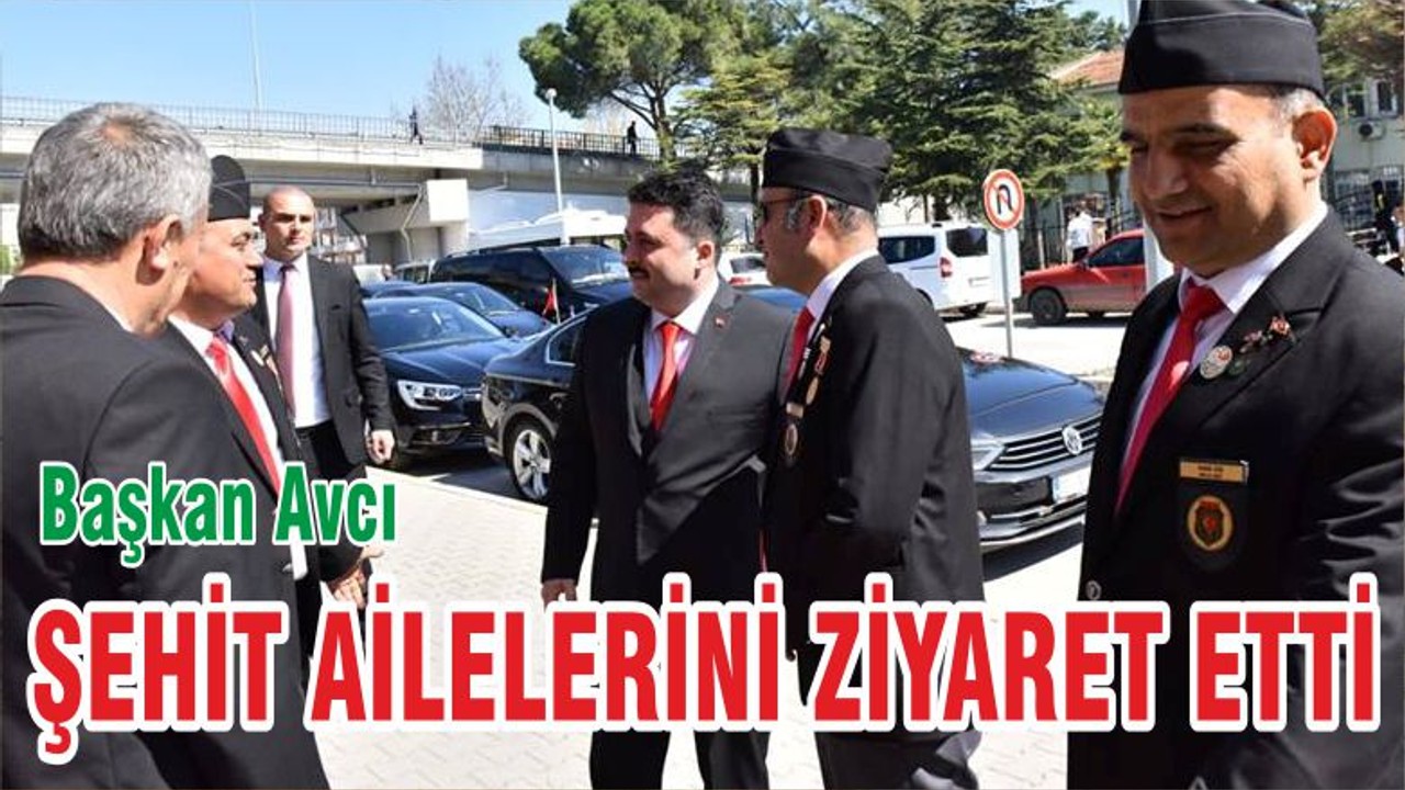 AVCI ŞEHİT AİLELERİNİ ZİYARET ETTİ