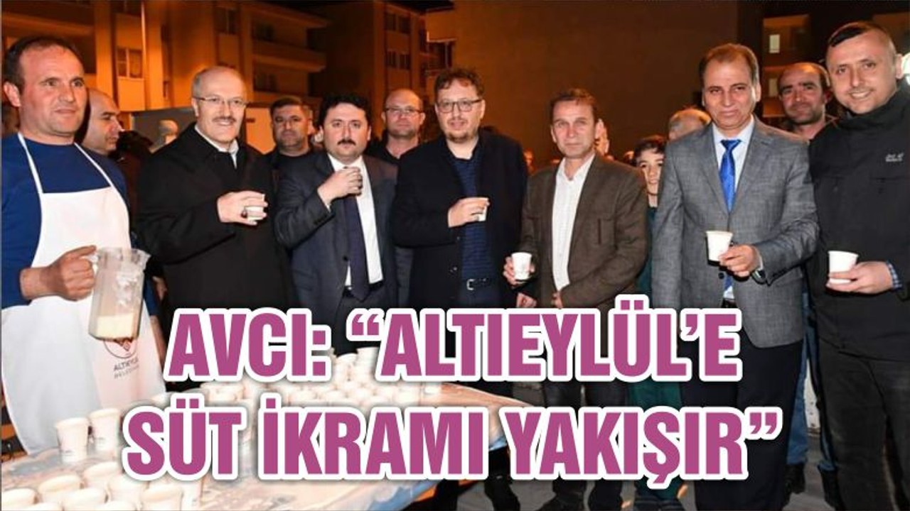 AVCI: “ALTIEYLÜL’E SÜT İKRAMI YAKIŞIR”