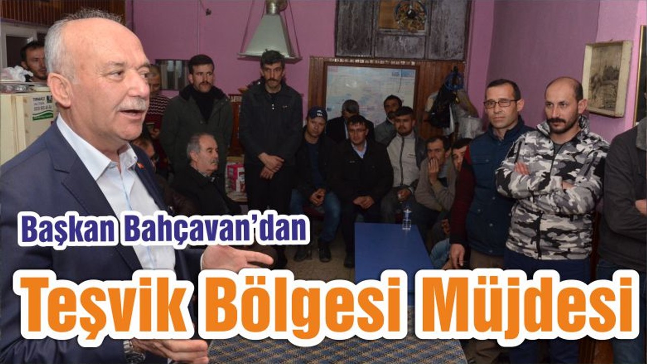Başkan Bahçavan’dan Teşvik Bölgesi Müjdesi