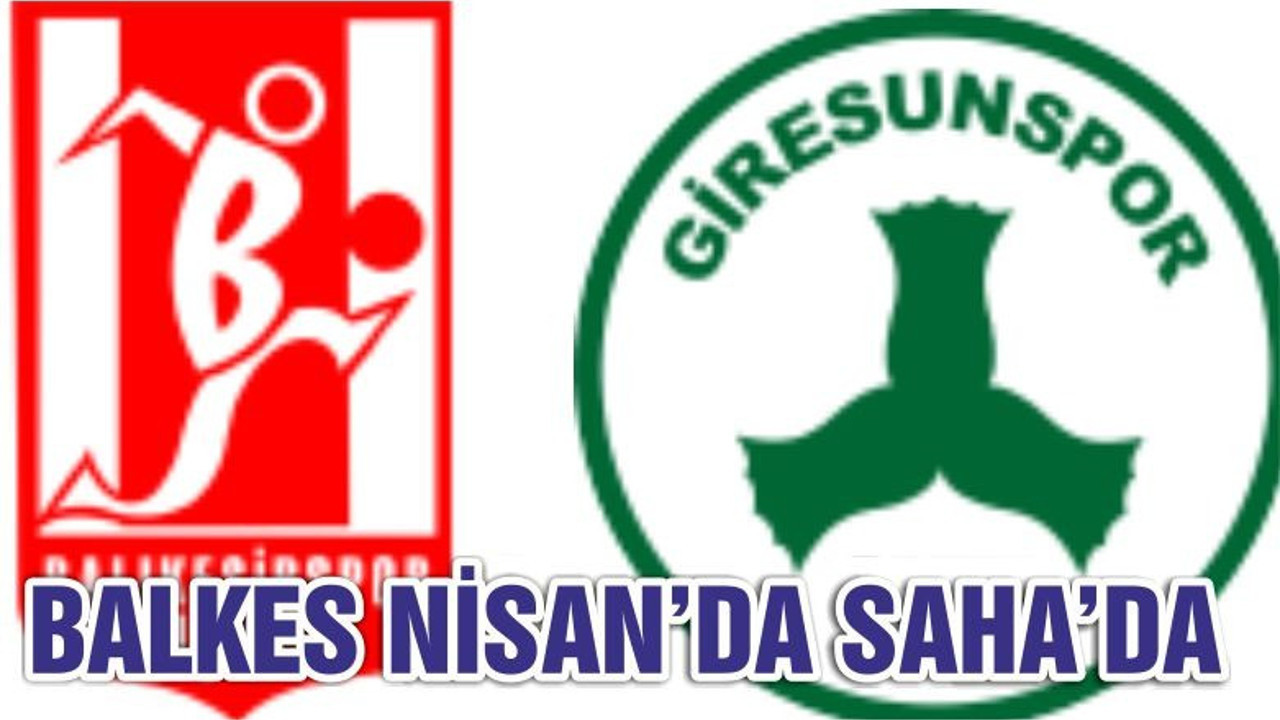BALKES NİSAN’DA SAHA’DA