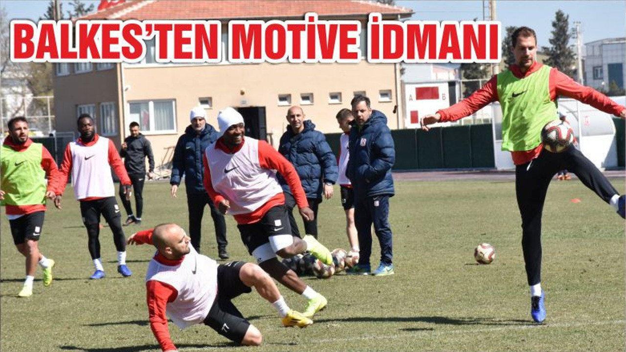 BALKES’TEN MOTİVE İDMANI