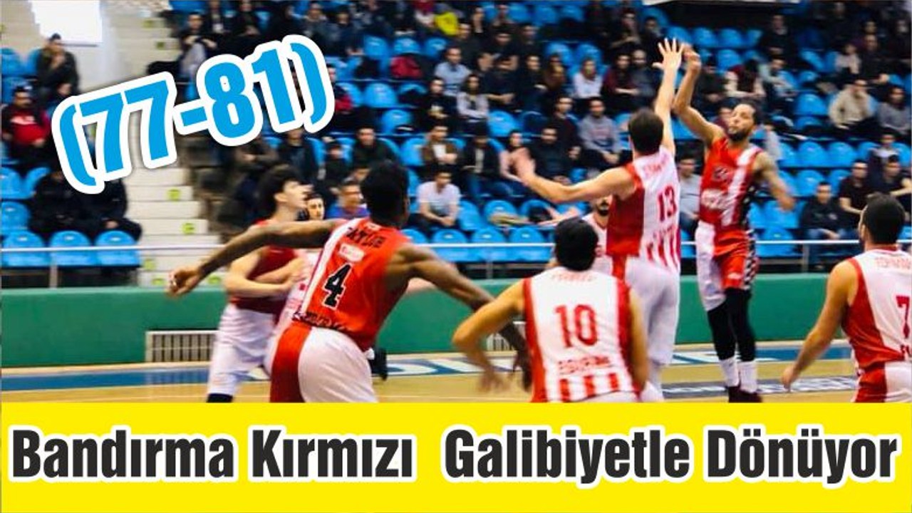 Bandırma Kırmızı Galibiyetle Dönüyor (77-81)