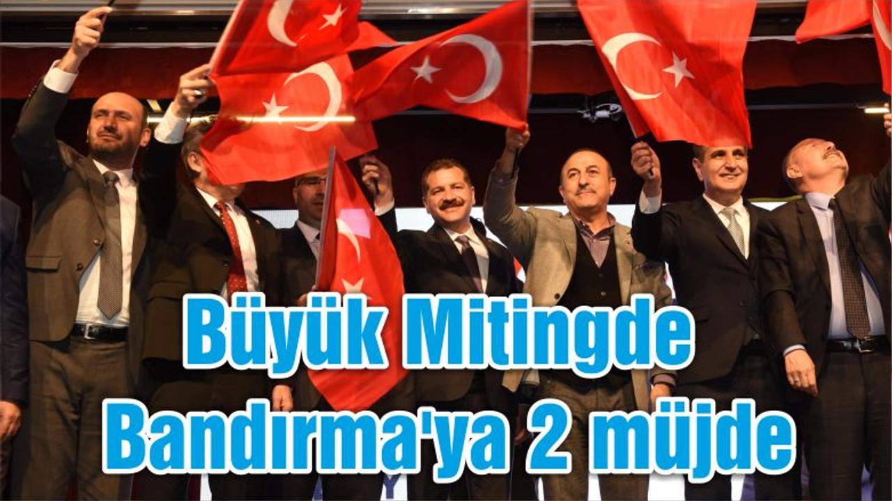 Büyük Mitingde Bandırma'ya 2 müjde