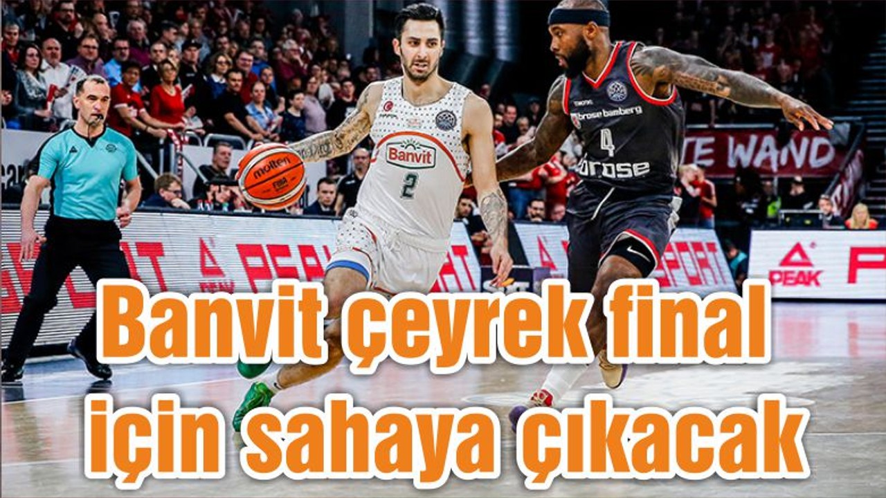 Banvit çeyrek final için sahaya çıkacak