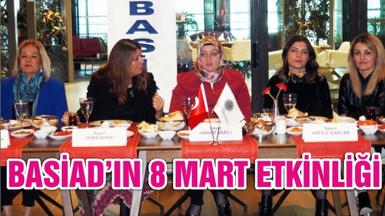 BASİAD’IN 8 MART ETKİNLİĞİ