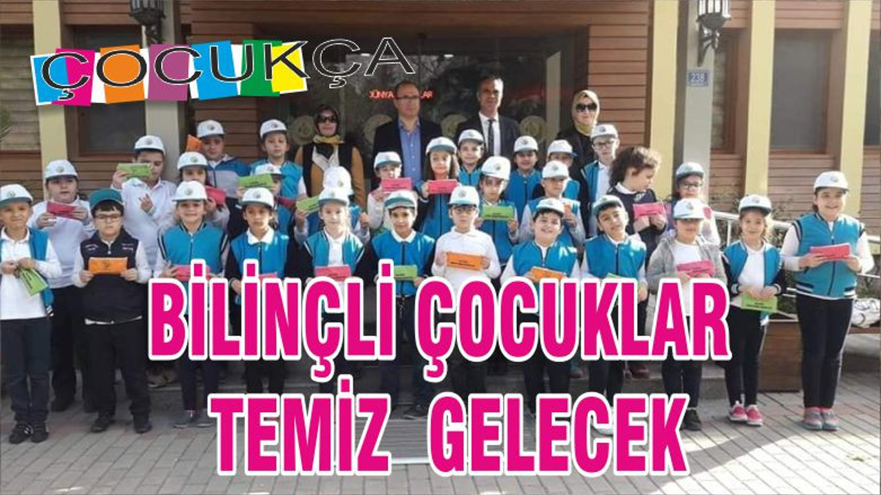 BİLİNÇLİ ÇOCUKLAR TEMİZ GELECEK