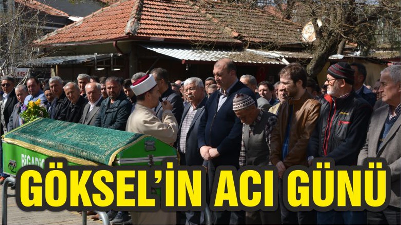GÖKSEL’İN ACI GÜNÜ
