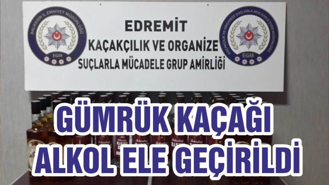 GÜMRÜK KAÇAĞI ALKOL ELE GEÇİRİLDİ
