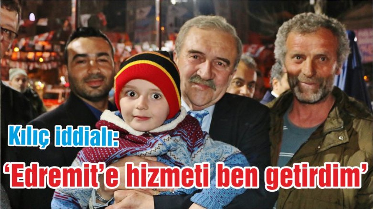 ‘Edremit’e hizmeti ben getirdim’