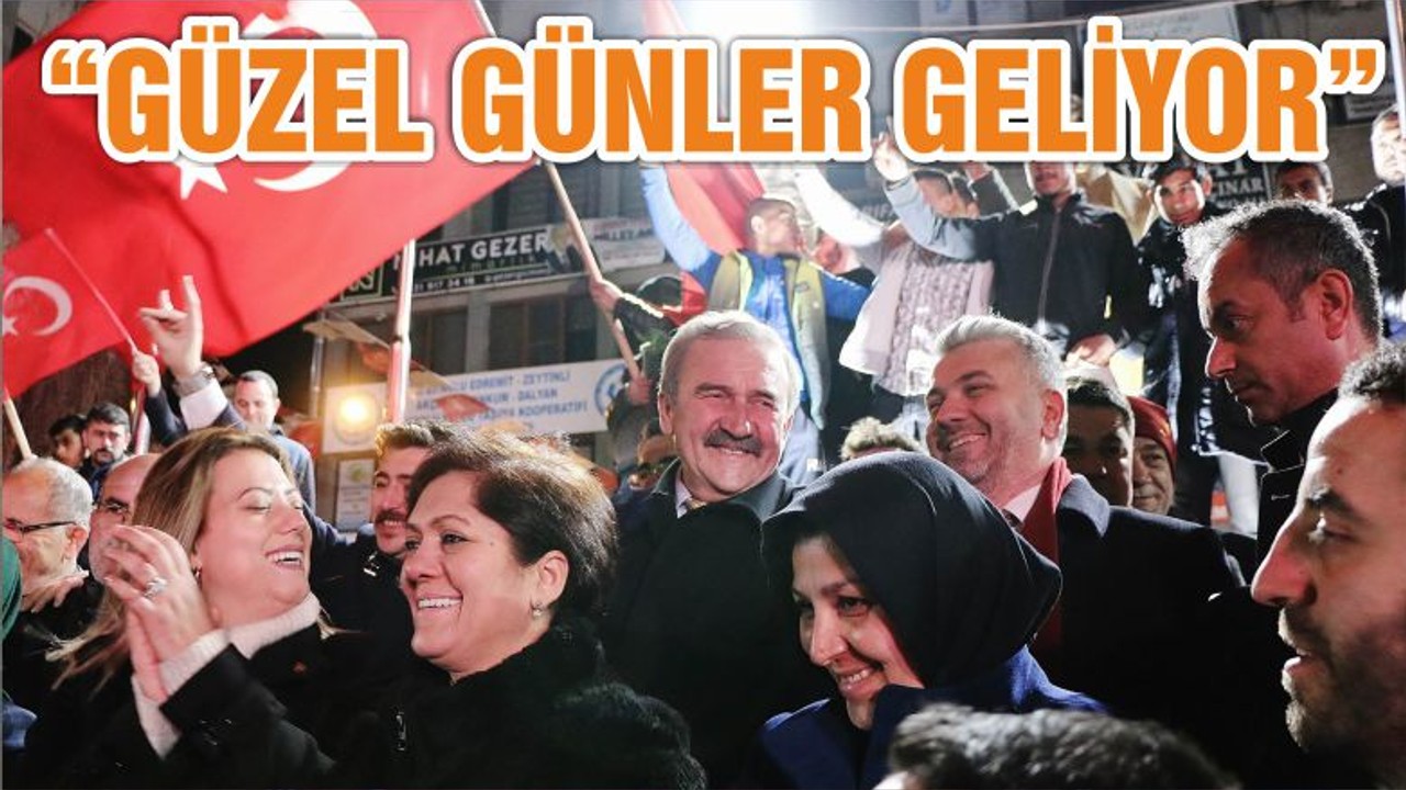 “GÜZEL GÜNLER GELİYOR”