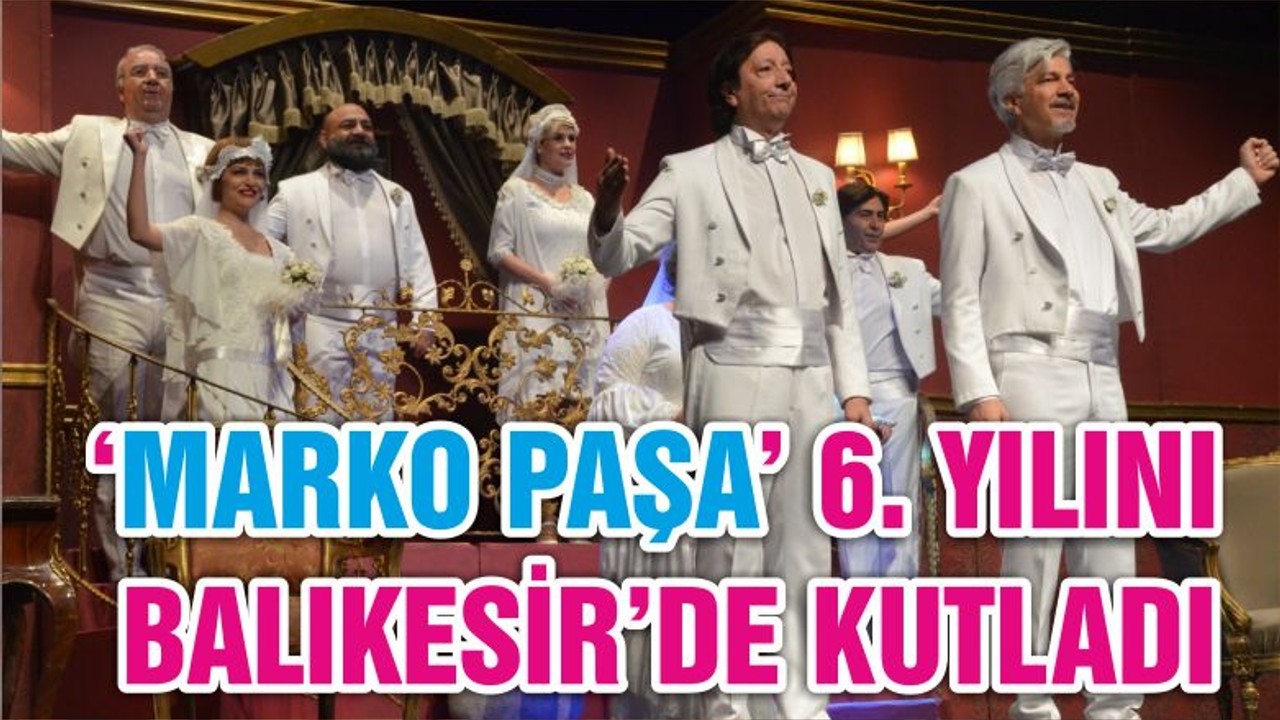 ‘MARKO PAŞA’ 6. YILINI BALIKESİR’DE KUTLADI