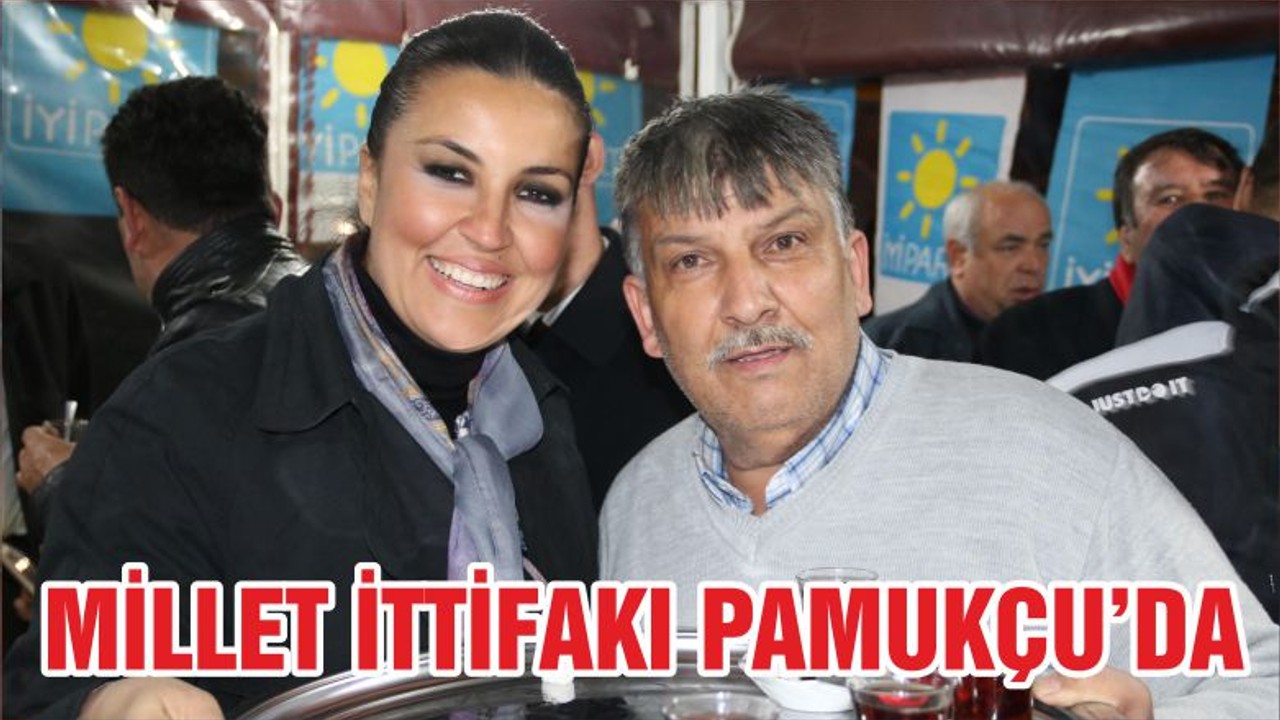 MİLLET İTTİFAKI PAMUKÇU’DA