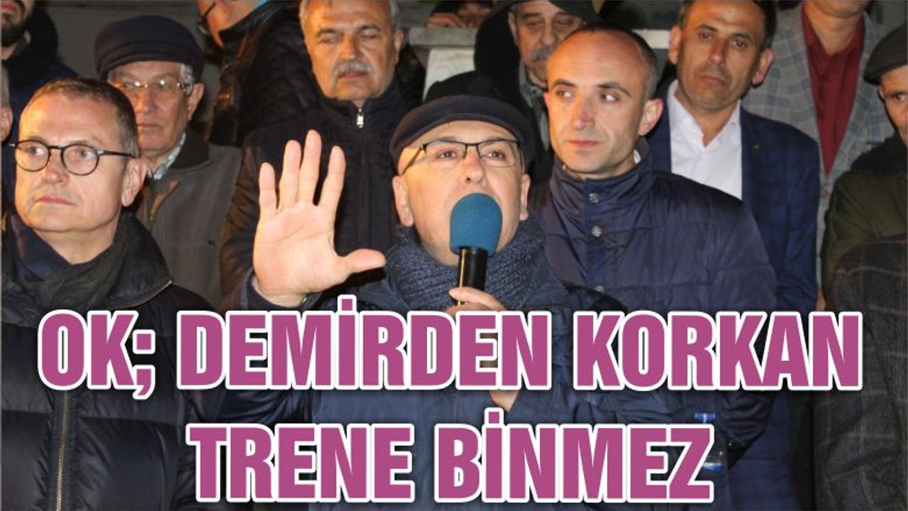 OK;DEMİRDEN KORKAN TRENE BİNMEZ