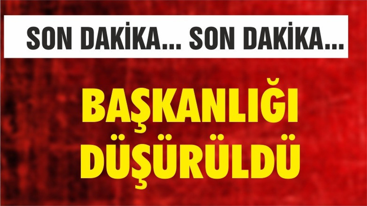 O BELEDİYE BAŞKANININ BAŞKANLIĞI DÜŞÜRÜLDÜ