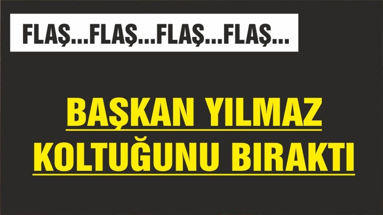 BAŞKAN YILMAZ KOLTUĞU BIRAKTI