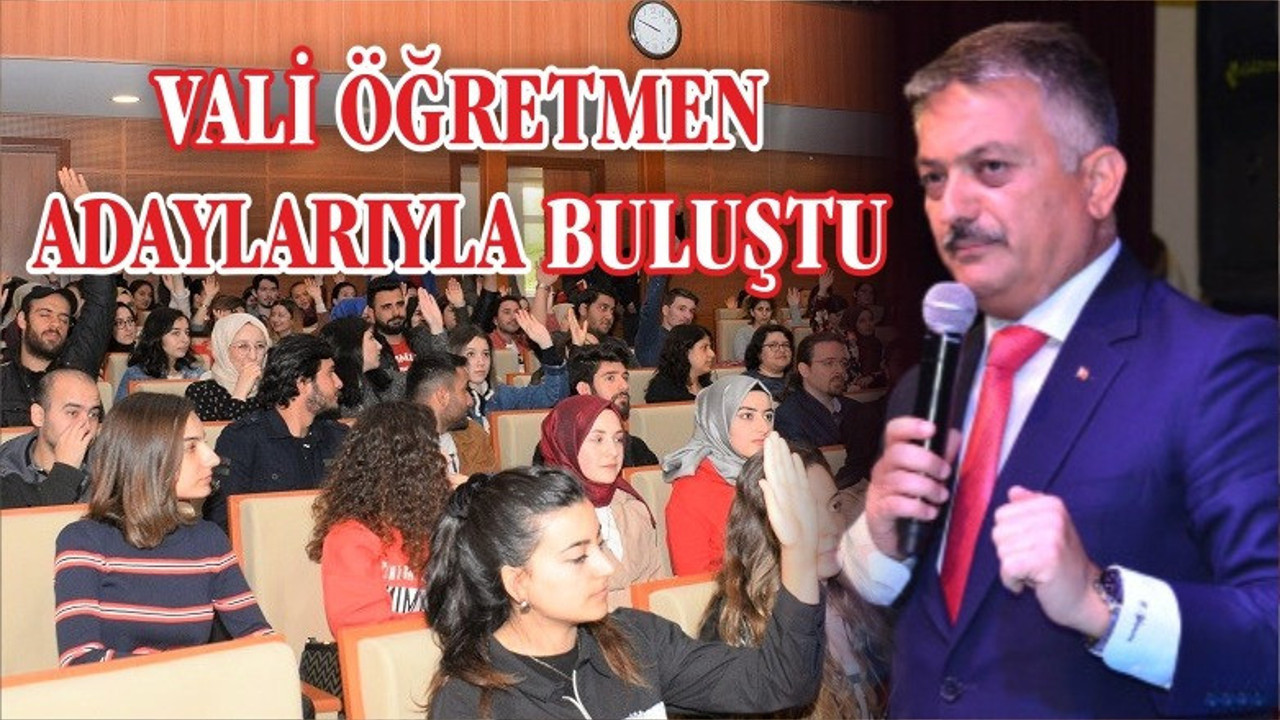 VALİ ÖĞRETMEN ADAYLARIYLA BULUŞTU