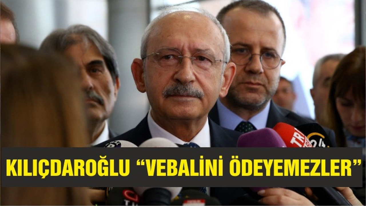 Kılıçdaroğlu’ndan İstanbul açıklaması: Vebalini taşıyamazlar