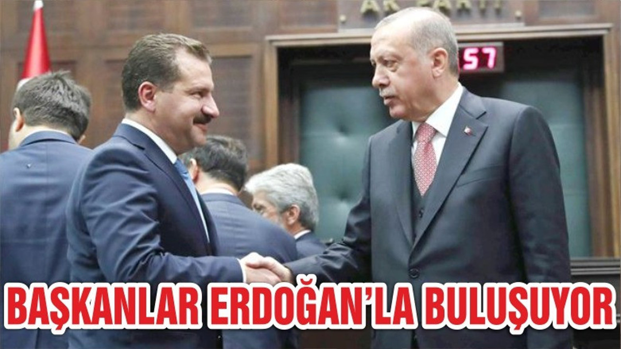 BAŞKANLAR ERDOĞAN’LA BULUŞUYOR
