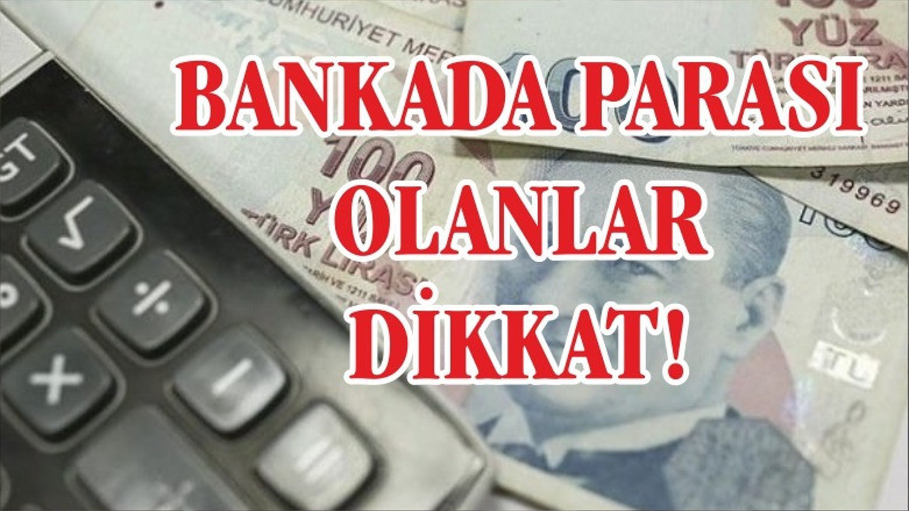 Bankada parası olanlar dikkat! Resmen açıklandı...