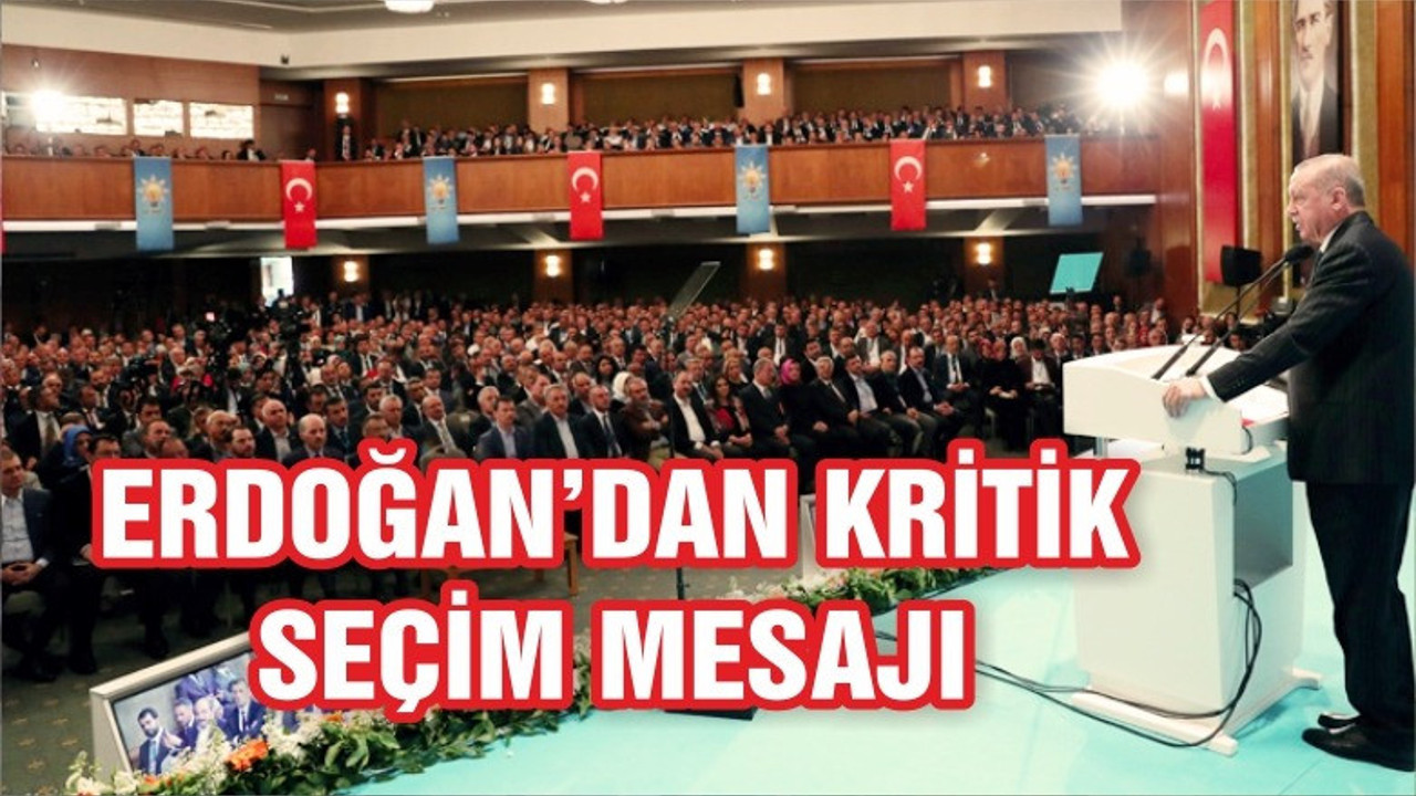 ERDOĞAN'DAN KRİTİK SEÇİM MESAJI