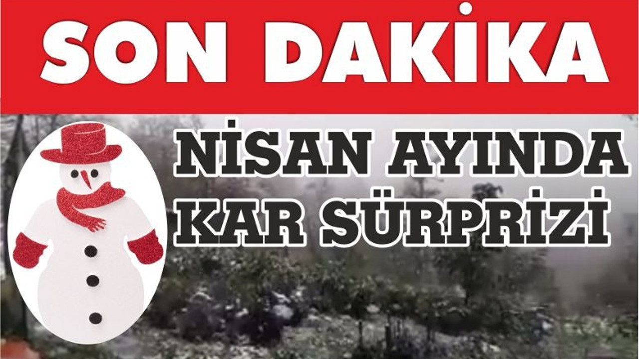 NİSAN AYINDA KAR SÜRPRİZİ