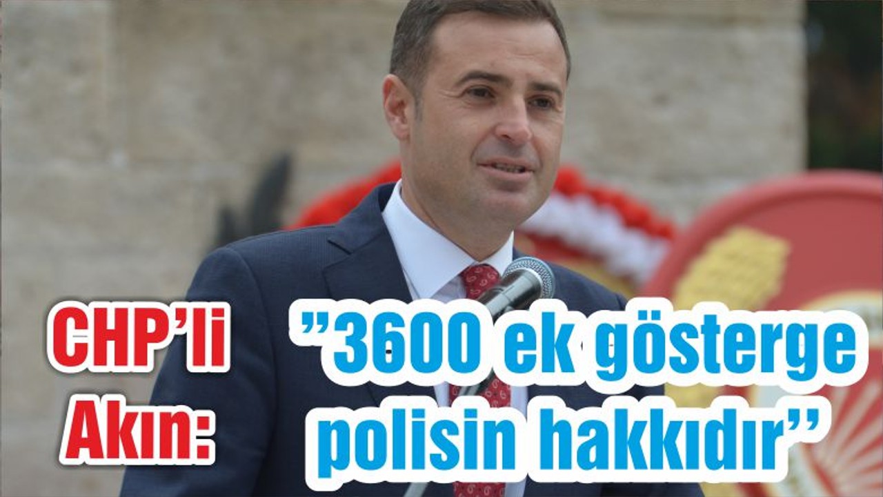 Akın ”3600 ek gösterge polisin hakkıdır’’