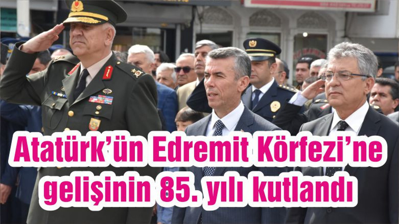 Atatürk’ün Edremit Körfezi’ne gelişinin 85. yılı kutlandı