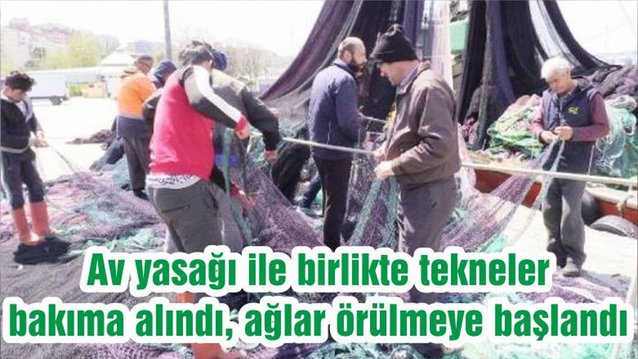 Av yasağı ile birlikte tekneler bakıma alındı, ağlar örülmeye başlandı