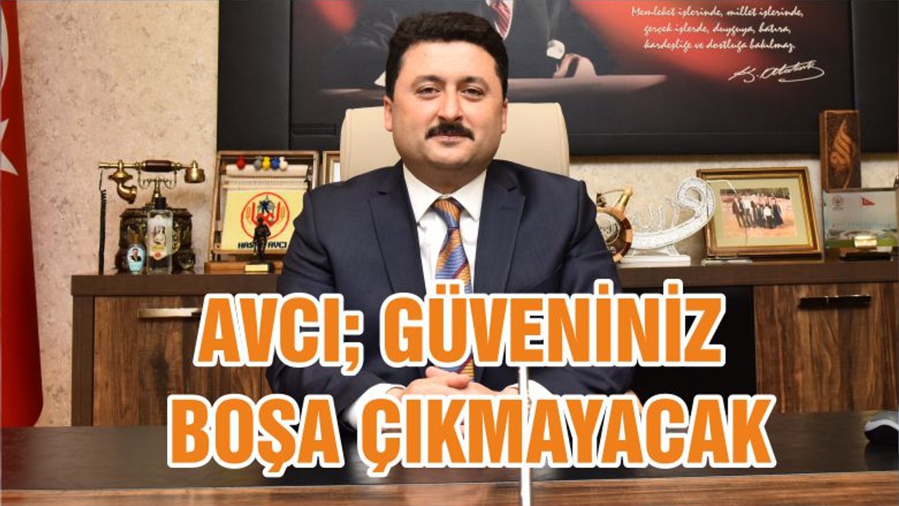 AVCI; GÜVENİNİZ BOŞA ÇIKMAYACAK