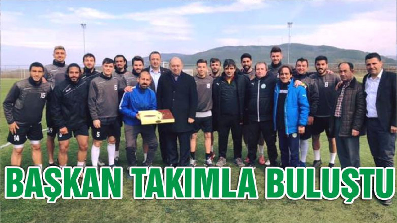 BAŞKAN TAKIMLA BULUŞTU