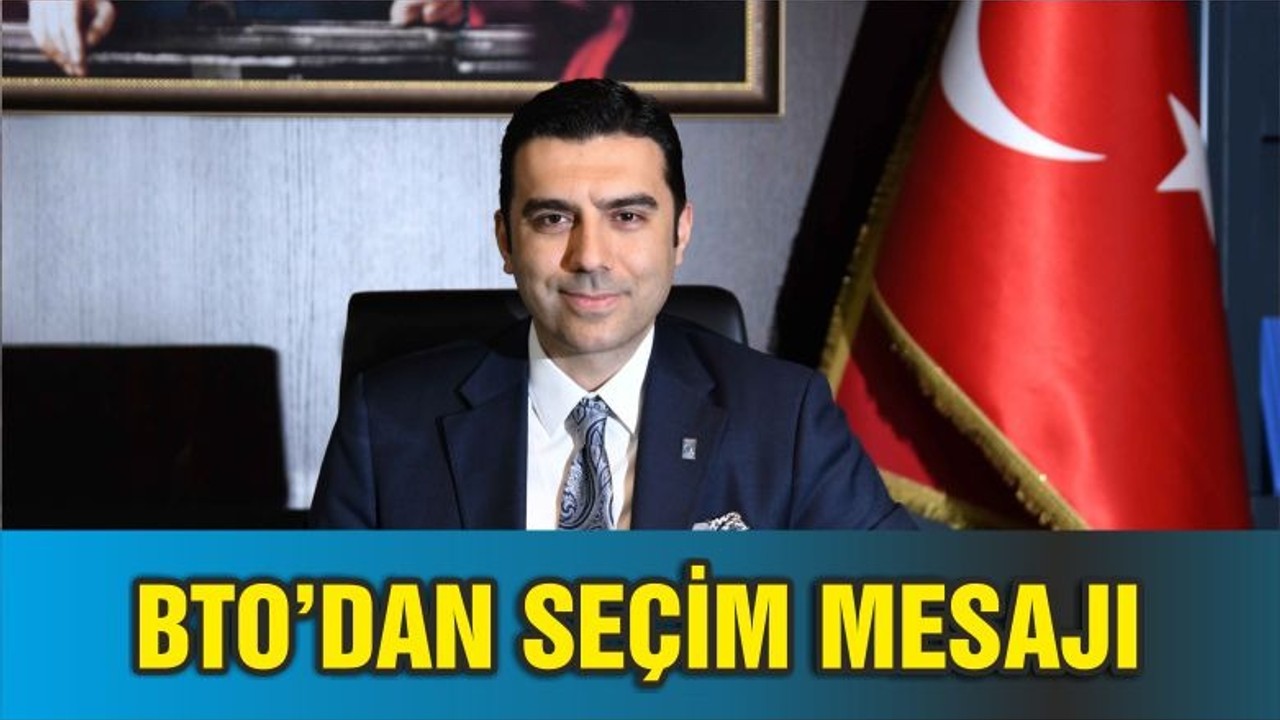 BTO’DAN SEÇİM MESAJI