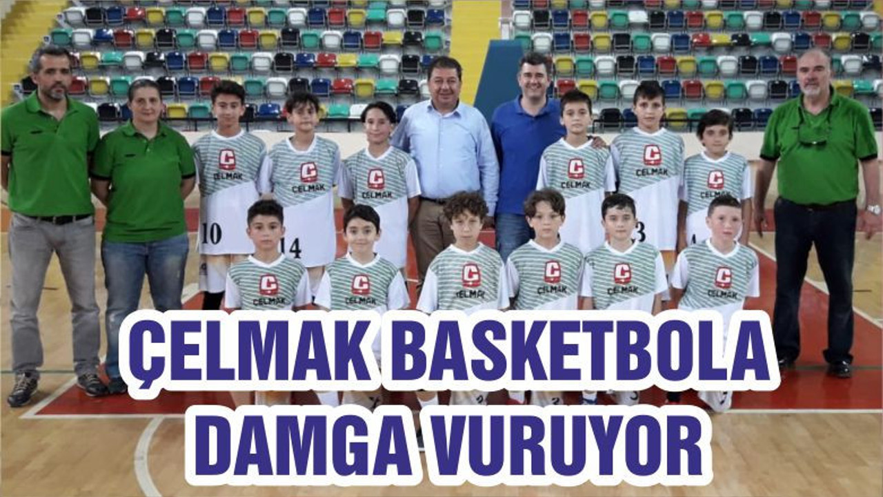 ÇELMAK BASKETBOLA DAMGA VURUYOR