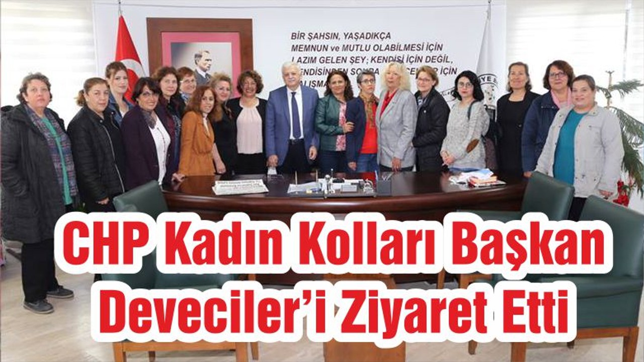 CHP Kadın Kolları Başkan Deveciler’i Ziyaret Etti