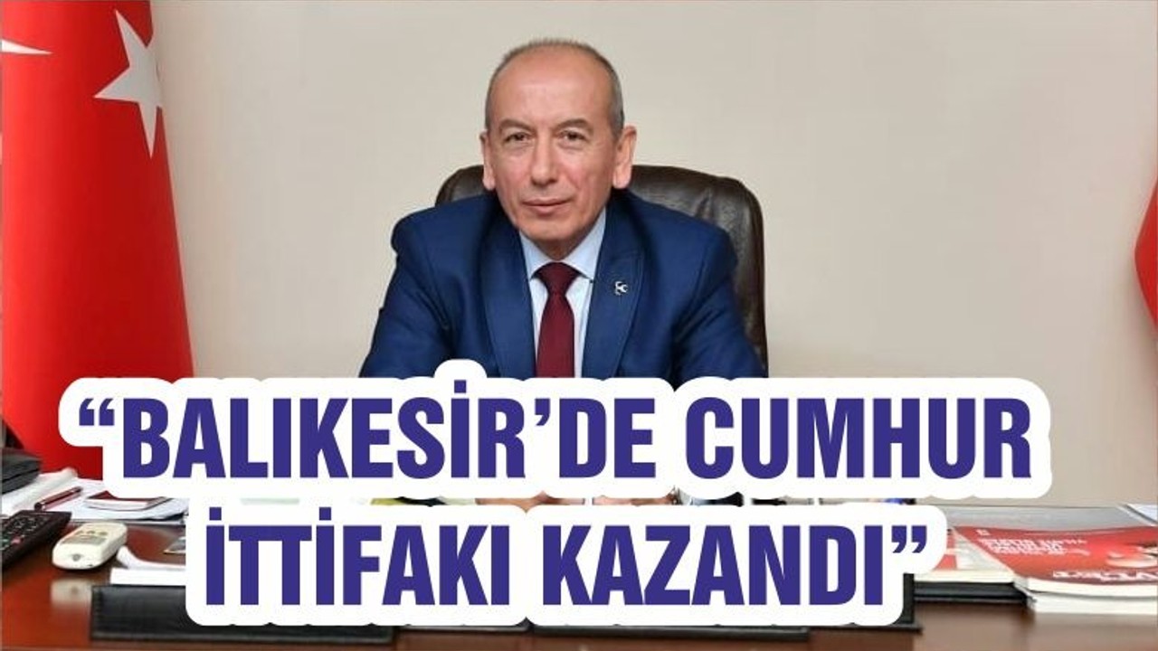 “BALIKESİR’DE CUMHUR İTTİFAKI KAZANDI”