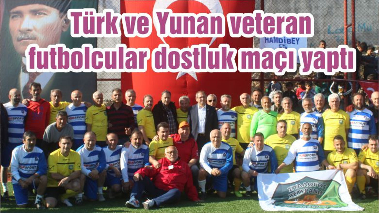 Türk ve Yunan veteran futbolcular dostluk maçı yaptı