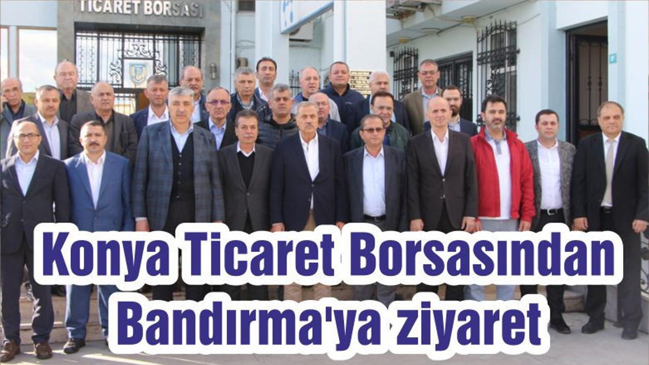 Konya Ticaret Borsasından Bandırma'ya ziyaret