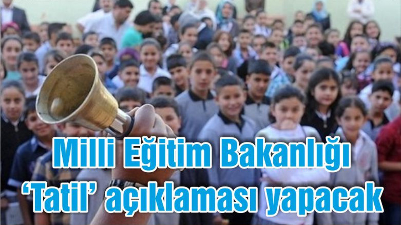 Milli Eğitim Bakanlığı ‘Tatil’ açıklaması yapacak