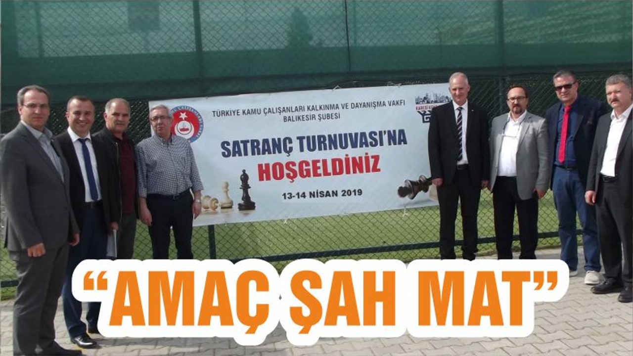 “AMAÇ ŞAH MAT”
