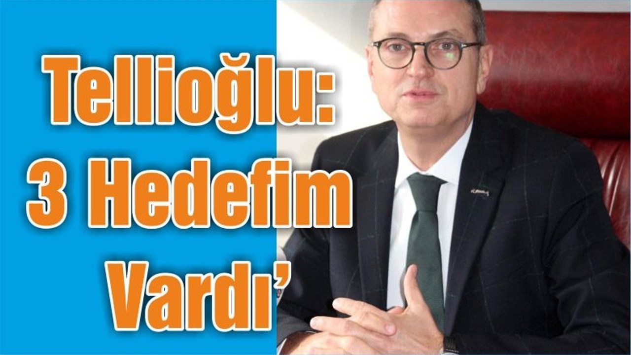 Tellioğlu’ 3 Hedefim Vardı’