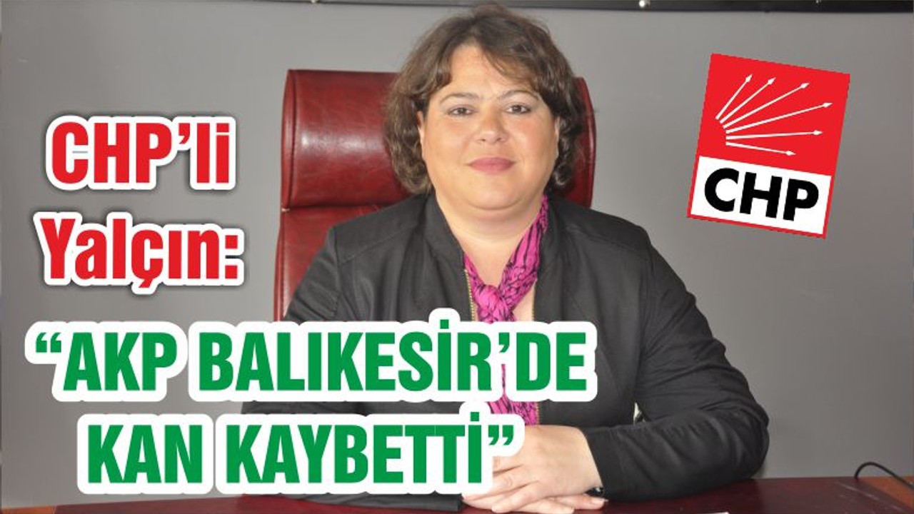 YALÇIN “AKP BALIKESİR’DE KAN KAYBETTİ”