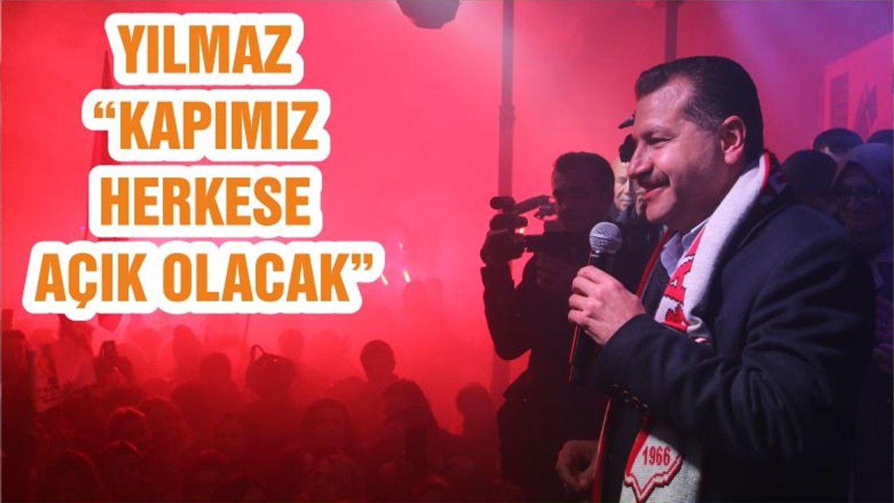 YILMAZ “KAPIMIZ HERKESE AÇIK OLACAK”