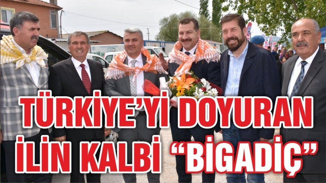 TÜRKİYE’Yİ DOYURAN İLİN KALBİ “BİGADİÇ”