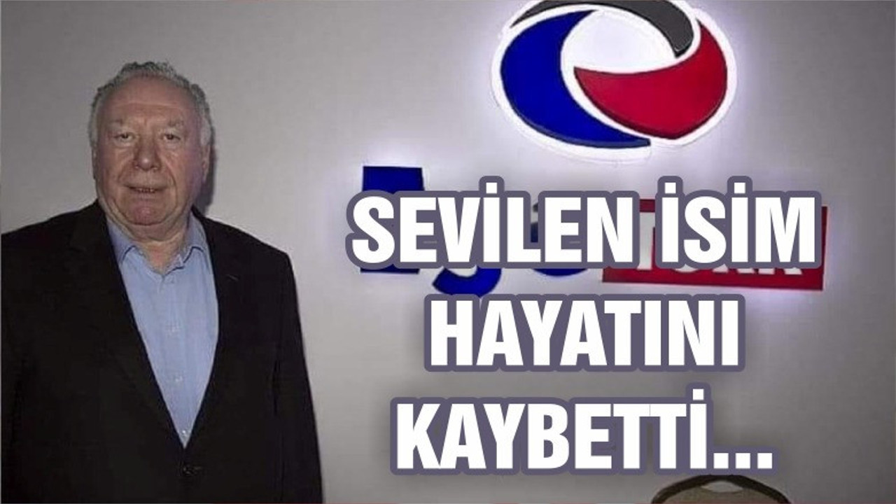 SEVİLEN İSİM HAYATINI KAYBETTİ