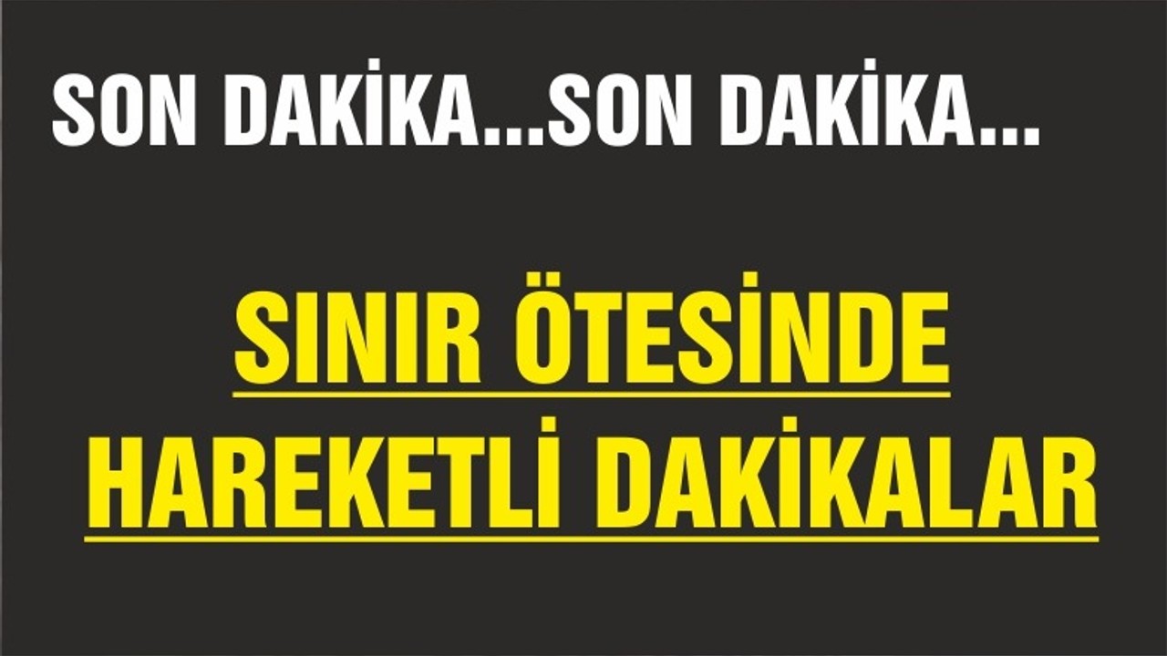 SINIR ÖTESİNDE HAREKAT BAŞLADI
