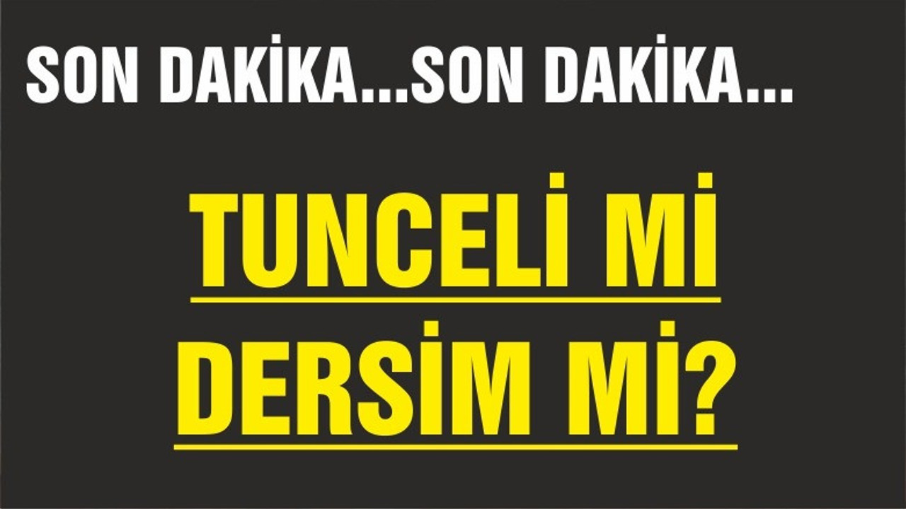 TUNCELİ Mİ DERSİM Mİ_?