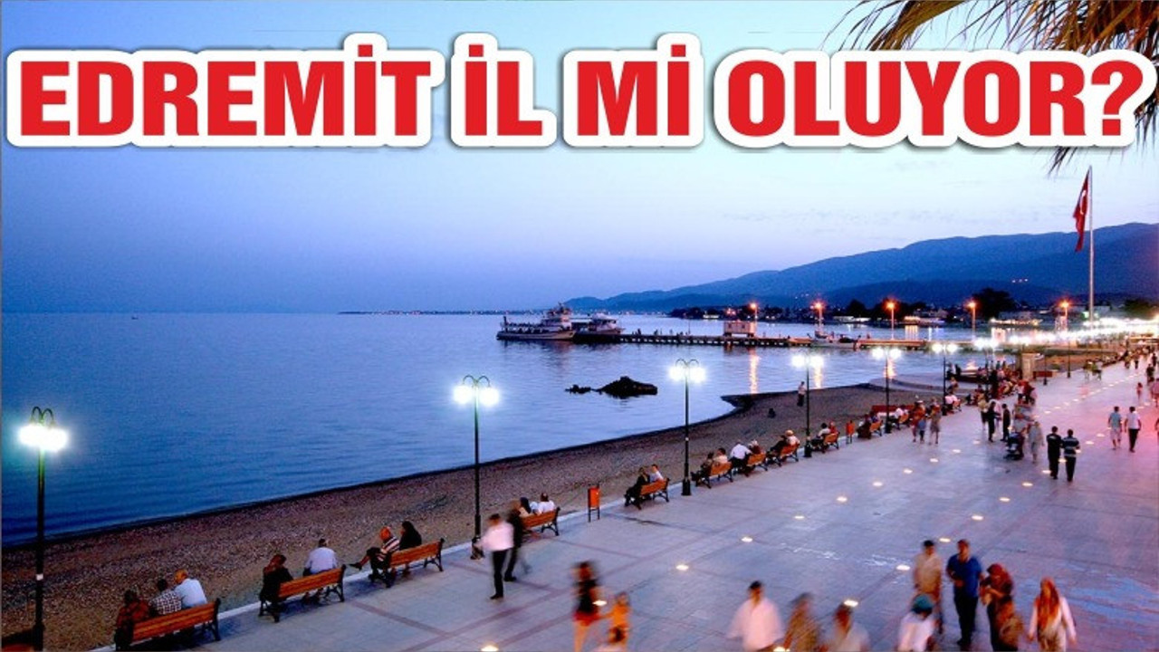 EDREMİT İL Mİ OLUYOR?