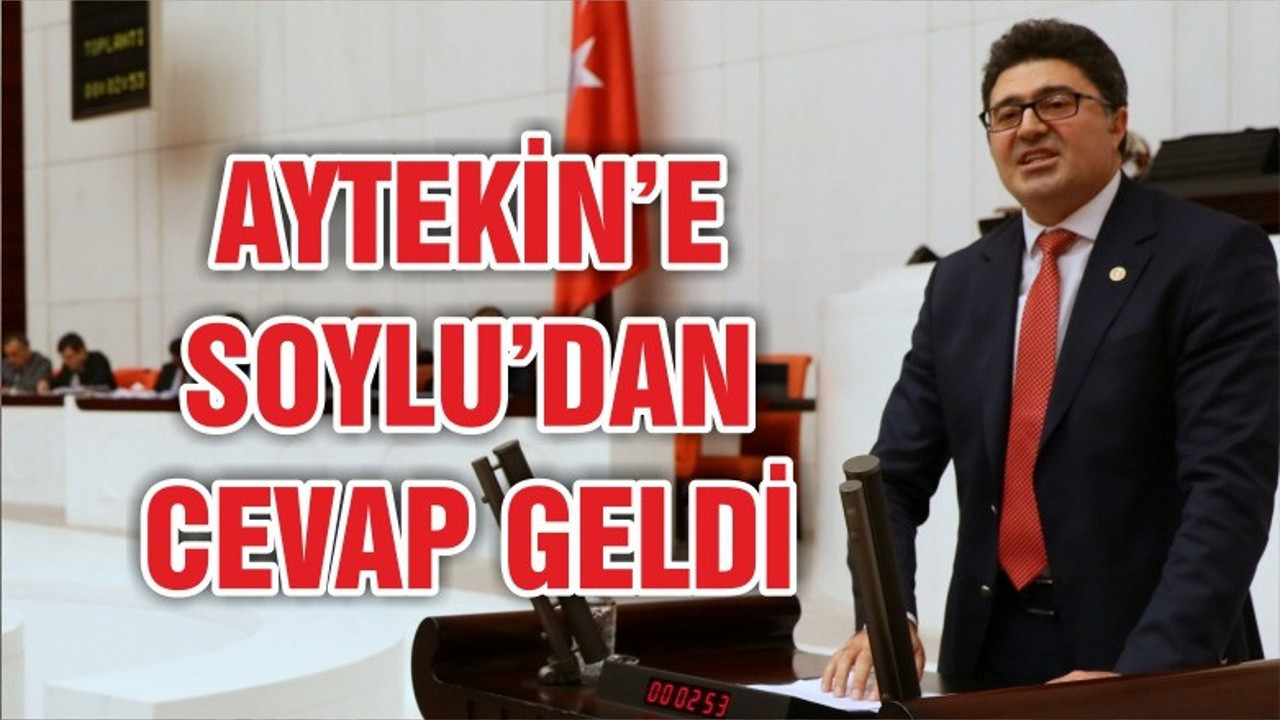 AYTEKİN’E SOYLU’DAN CEVAP GELDİ