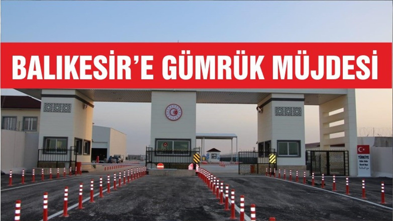 Balıkesir’e Gümrük Müjdesi