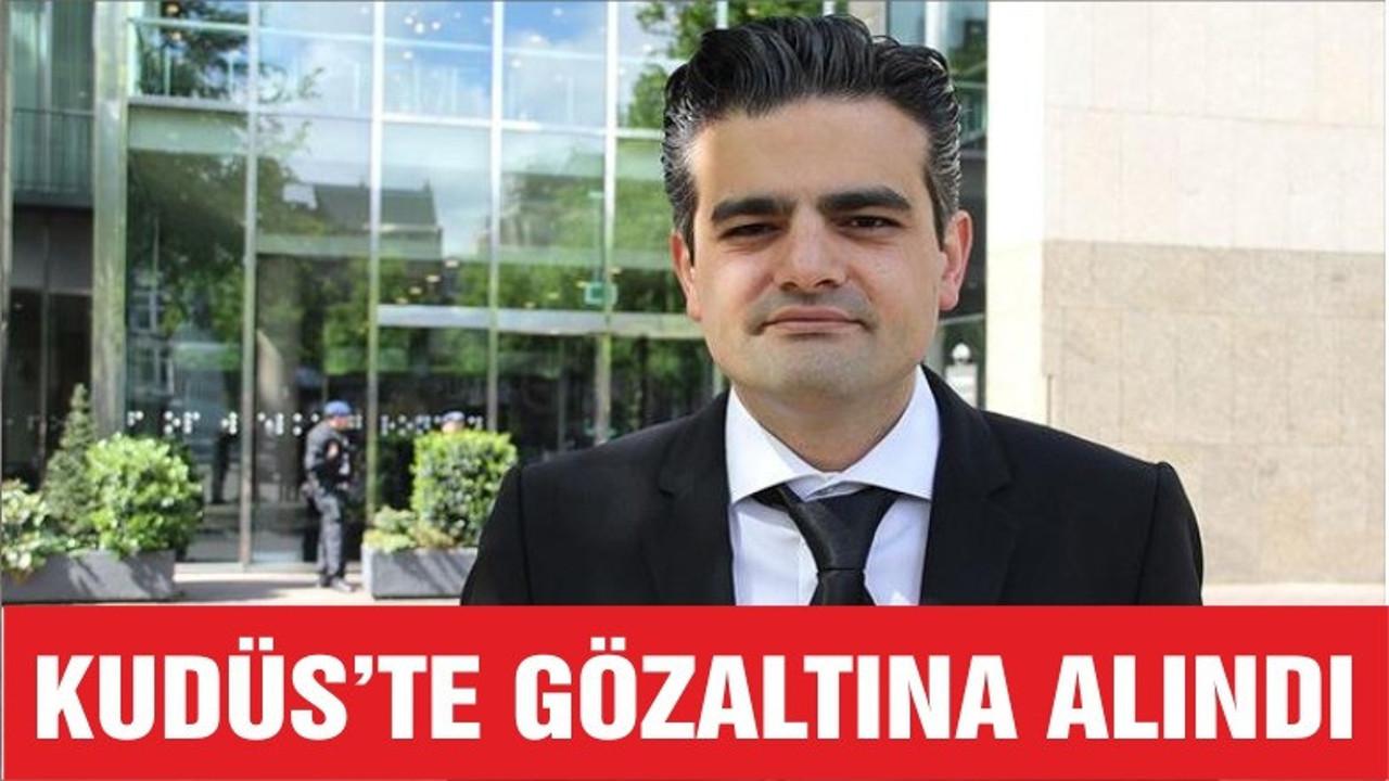 Türk kökenli milletvekili Kudüs'te gözaltına alındı
