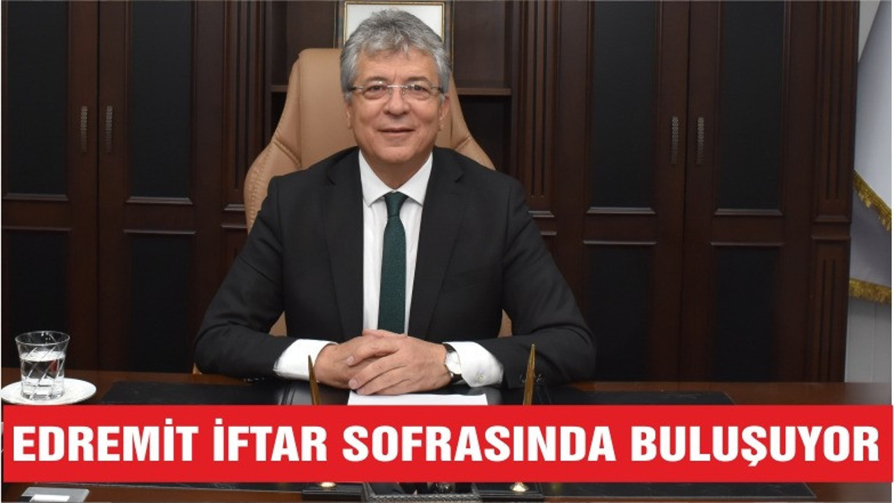 EDREMİT İFTAR SOFRASINDA BULUŞUYOR
